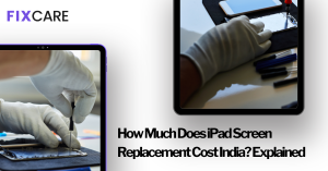 How Much Does iPad Screen Replacement Cost India? Explained - Fixcare Blogs