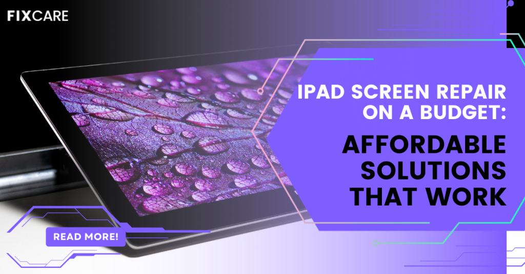 iPad Screen Repair on a Budget: Affordable Solutions That Work