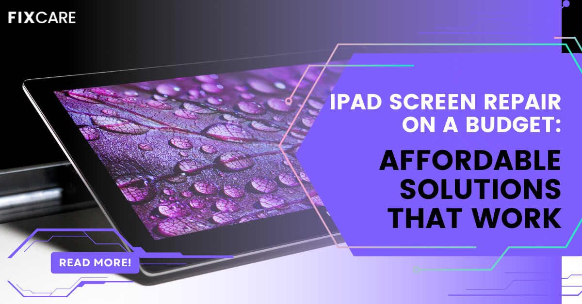 iPad Screen Repair on a Budget Affordable Solutions That Work Fixcare Blogs