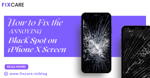 How to Fix the Annoying Black Spot on iPhone X Screen - Fixcare Blogs