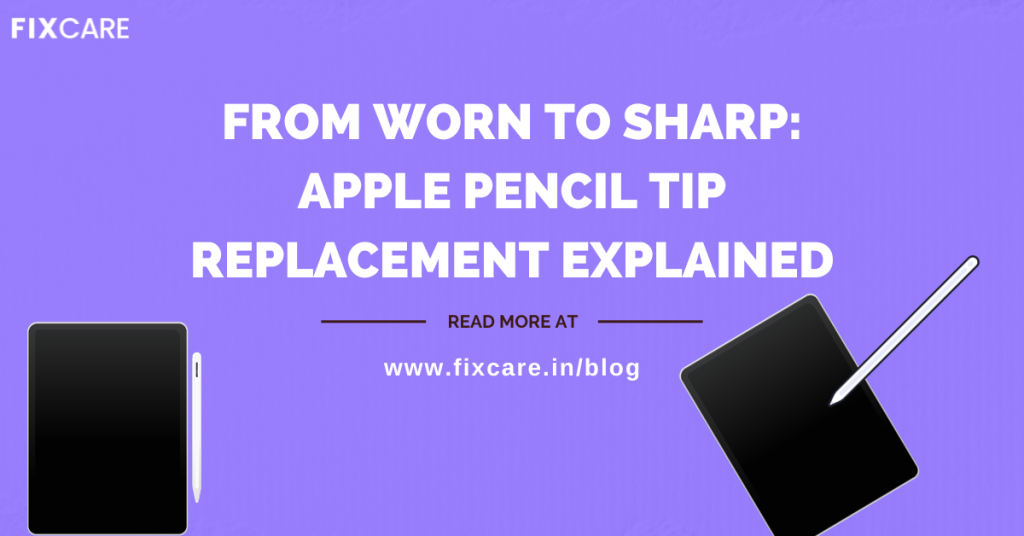 From Worn to Sharp: Apple Pencil Tip Replacement Explained