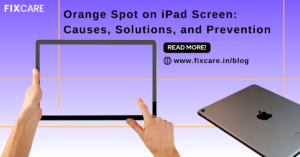 Orange Spot on iPad Screen: Causes, Solutions, and Prevention - Fixcare