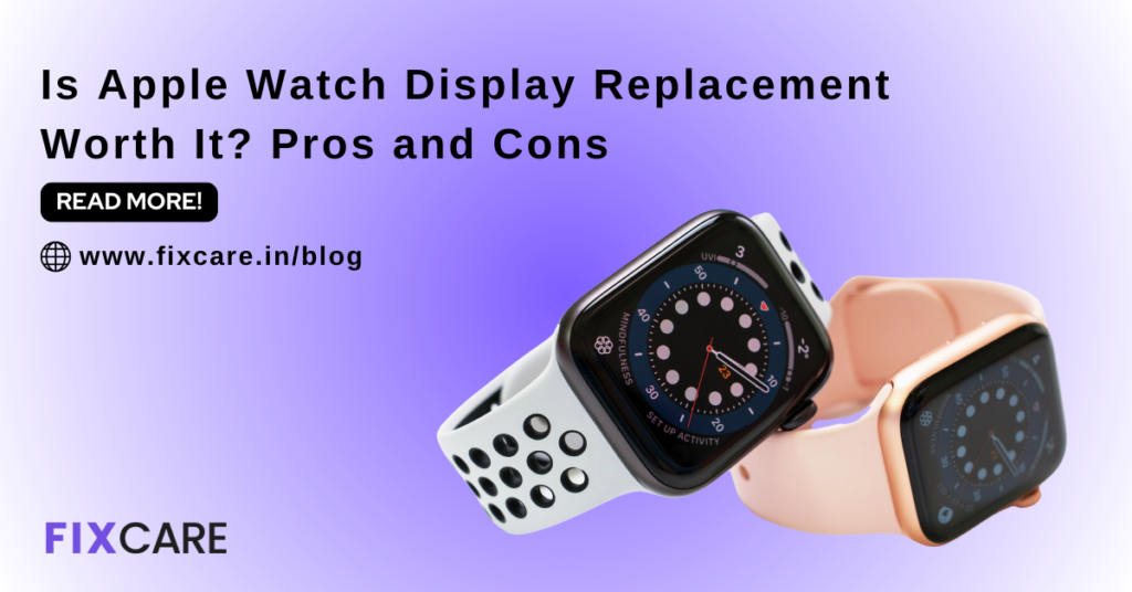 Is Apple Watch Display Replacement Worth It? Pros and Cons